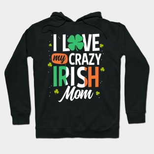 I Love My Crazy Irish Mom Funny St Patrick's Day Gift Hoodie